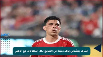 أشرف بنشرقي يؤكد رغبته في التتويج بكل البطولات مع الأهلي